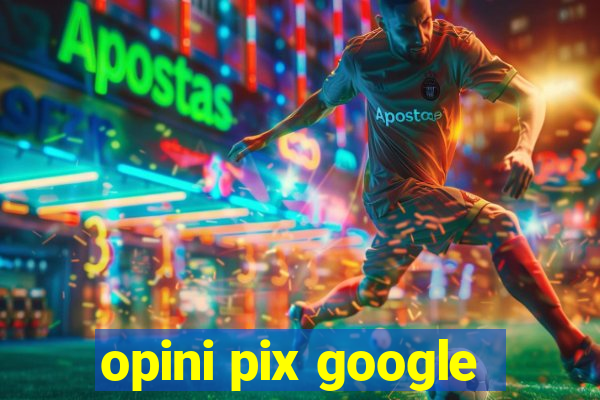 opini pix google